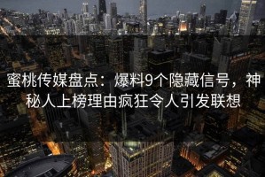 蜜桃传媒盘点：爆料9个隐藏信号，神秘人上榜理由疯狂令人引发联想