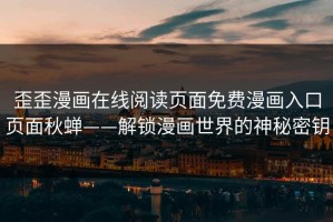 歪歪漫画在线阅读页面免费漫画入口页面秋蝉——解锁漫画世界的神秘密钥
